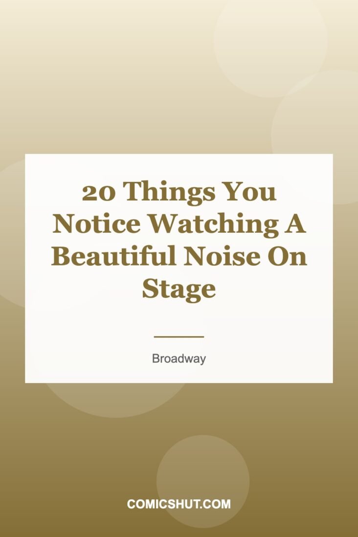20 Things You Notice Watching A Beautiful Noise On Stage