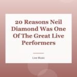 20 Reasons Neil Diamond Was One Of The Great Live Performers