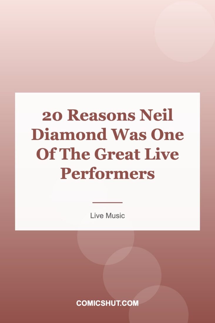 20 Reasons Neil Diamond Was One Of The Great Live Performers