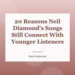 20 Reasons Neil Diamond’s Songs Still Connect With Younger Listeners